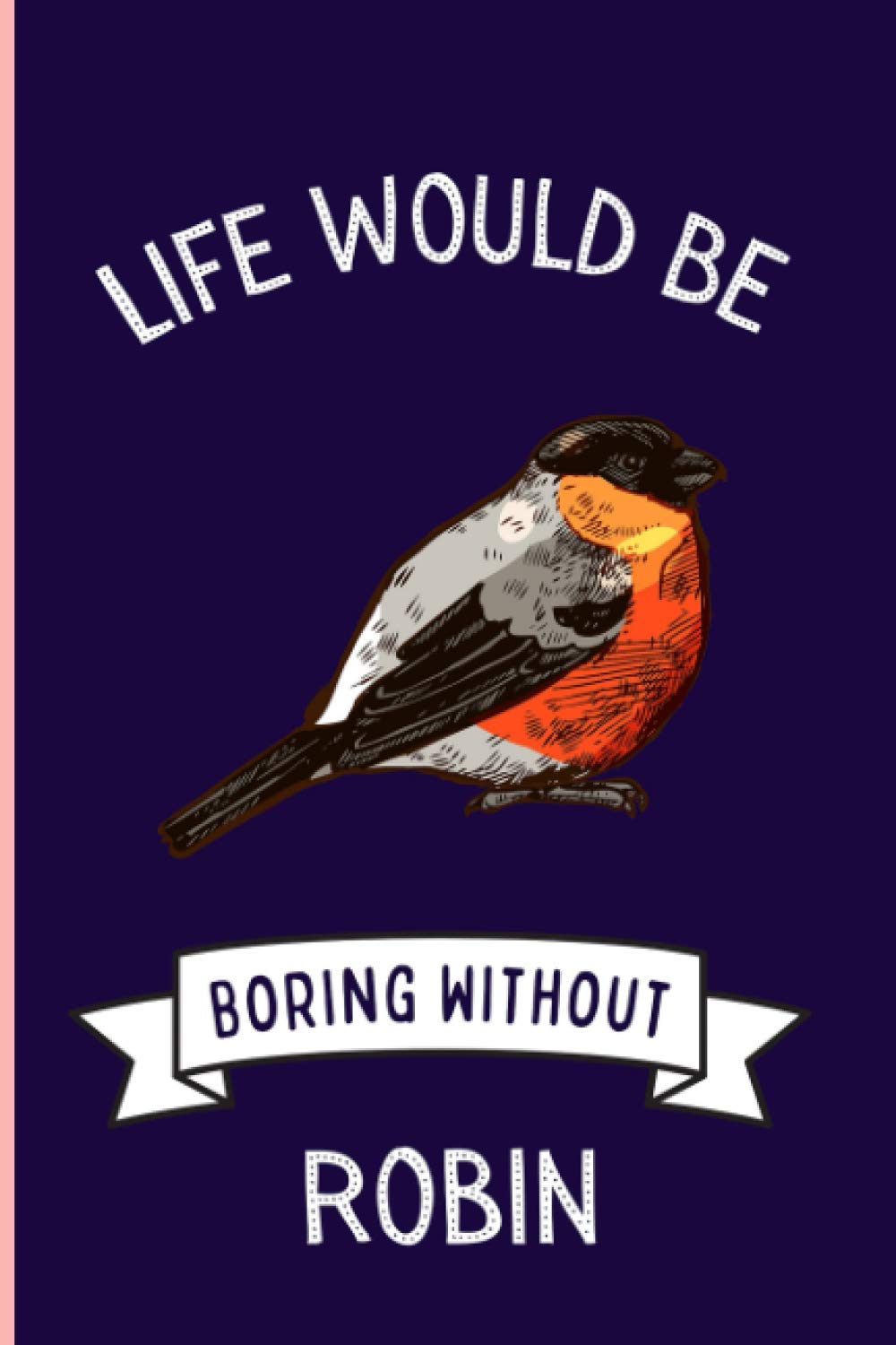 Life Would Be Boring Without Robin: Funny Robin Notebook , Lined Journal For Robin Lovers ,6x9 Inches , 110 Pages ,Robin Diary