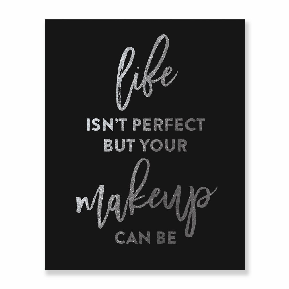 Life Isn't Perfect But Your Makeup Can Be Black Silver Foil Art Print Beauty Quote Fashion Poster 8 inches x 10 inches A20