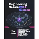Engineering Modern C++ Systems: Building Cross-Platform High-Performance Applications on Windows, macOS &amp; Linux (C++20/23, CMake, Modules, Coroutines, Production CI/CD)