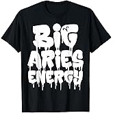 Big Aries Energy Aries Zodiac Sign March April Birthday T-Shirt
