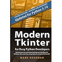 Modern Tkinter for Busy Python Developers: Quickly learn to create great looking user interfaces for Windows, Mac and Linux u