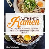 Authentic Ramen: 42 Easy and Authentic Japanese Ramen Recipes for Cooking Ramen at Home