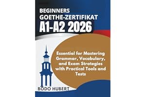BEGINNERS Goethe Zertifikat A1-A2 2026: Essential for Mastering Grammar, Vocabulary, and Exam Strategies with Practical Tools