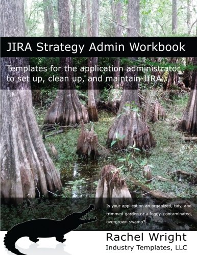 JIRA Strategy Admin Workbook: Templates for the application administrator to set up, clean up, and maintain JIRA