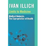 Limits to Medicine: Medical Nemesis, the Expropriation of Health