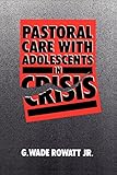 Pastoral Care with Adolescents in Crisis by Wade G. Rowatt Jr.