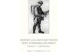 History of the Sixth Battalion West Yorkshire Regiment Volume I - 1/6th Battalion