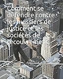 Image de Comment se défendre contre les huissiers de justice et les sociétés de recouvrement (French Edition)