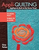 Appli-quilting - Appliqué & Quilt at the Same Time!: Skill-Building Projects - Techniques for All Machines