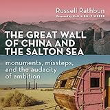 The Great Wall of China and the Salton Sea: Monuments, Missteps, and the Audacity of Ambition by 