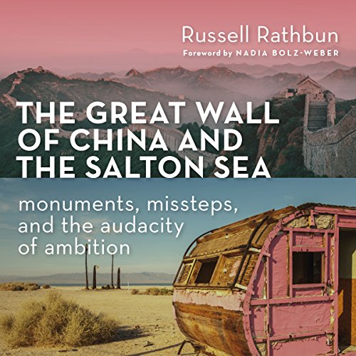 The Great Wall of China and the Salton Sea: Monuments, Missteps, and the Audacity of Ambition by Russell Rathbun
