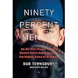 Ninety Percent Mental: An All-Star Player Turned Mental Skills Coach Reveals the Hidden Game of Baseball