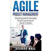 Agile Project Management: A Step By Step Guide To Understanding The Agile Project Management Lifecycle For Beginners