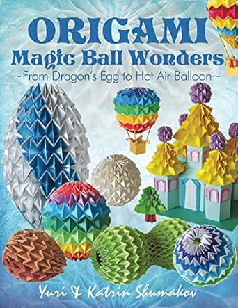 Origami Magic Ball Wonders From Dragons Egg To Hot Air Balloon