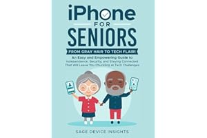 iPhone for Seniors: From Gray Hair to Tech Flair!: An Easy and Empowering Guide to Independence, Security, and Staying Connected That Will Leave You Chuckling at Tech Challenges
