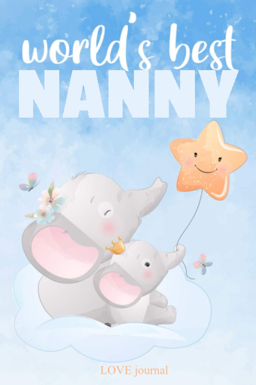 World’s Best Nanny LOVE Journal: Cute Star Elephants NOTEBOOK (6 x 9 inch) 100 Blank Pages Diary – Ideal Recommended Gift for Nanny