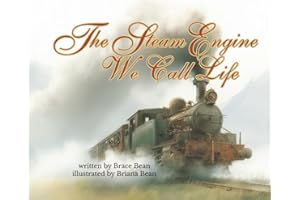 The Steam Engine We Call Life: take your child on the train ride of life through this heartwarming story