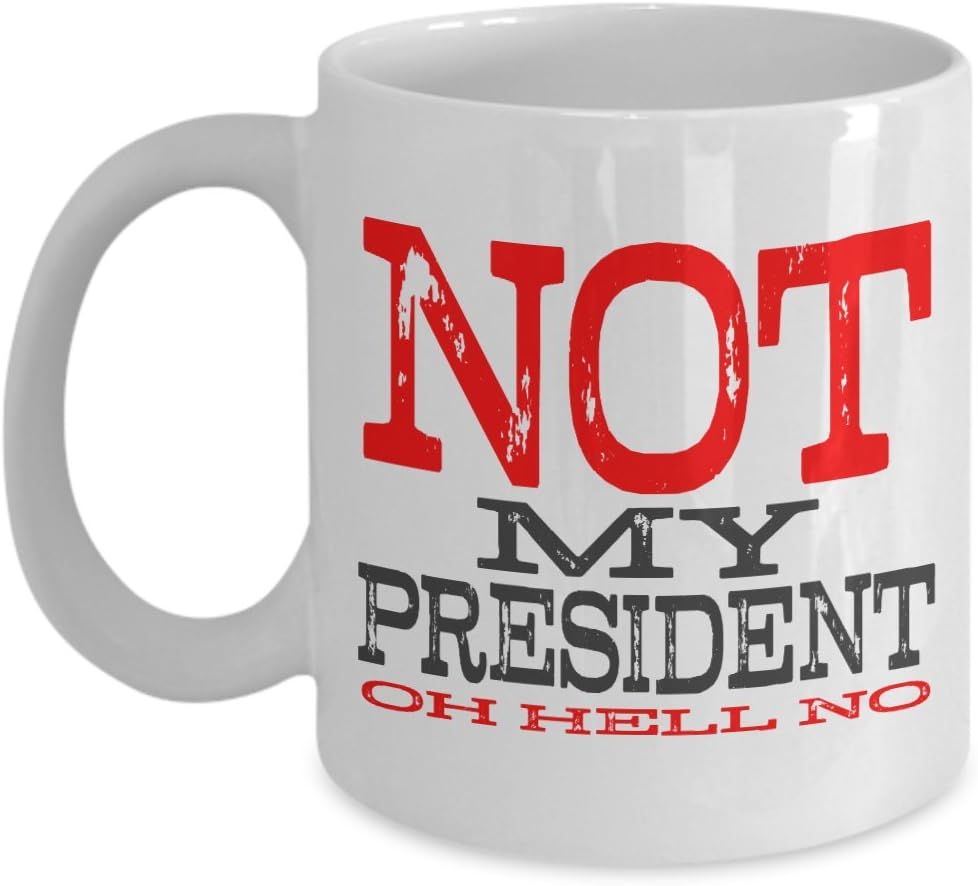 Not My President - Oh Hell No 11 oz. Ceramic Coffee Mug - Unique Gift for Proud Hillary Supporters