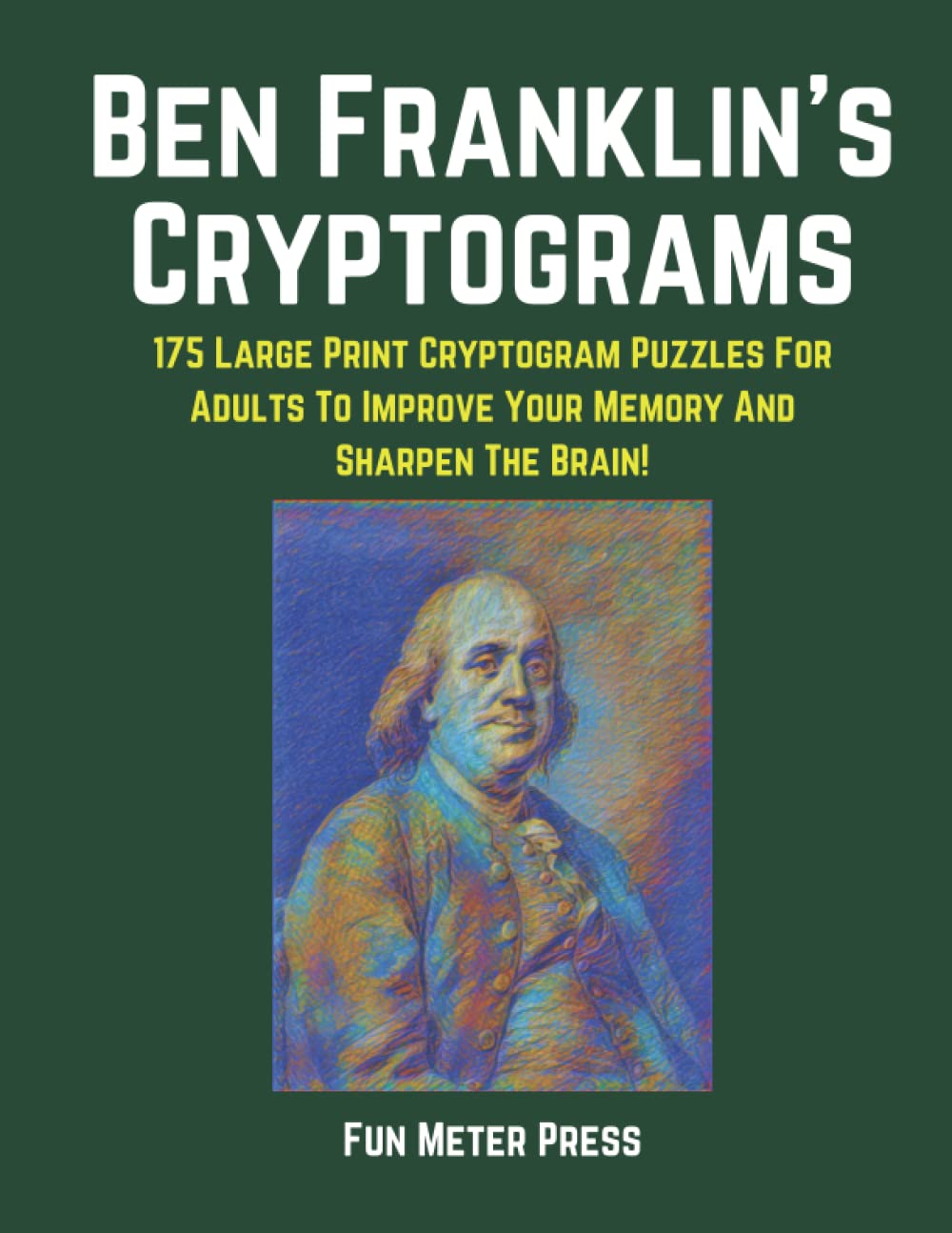 Ben Franklin's Cryptograms: 175 Large Print Cryptogram Puzzles To Improve  Your Memory And Sharpen Your Brain!: Press, FunMeter: 9798411747348:  Amazon.com: Books