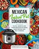 Mexican Instant Pot Cookbook: Fajitas, Burritos and Other Mexican Favorites Made for Fast and Easy C