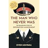 The Man Who Never Was: The Remarkable Story of Operation Mincemeat (Now the subject of a major new film starring Colin Firth 