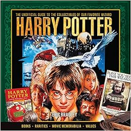 Harry Potter - The Unofficial Guide to the Collectibles of Our Favorite Wizard, by Eric Bradley Harry Potter - The Unofficial Guide to the Collectibles of Our Favorite Wizard, by Eric Bradley