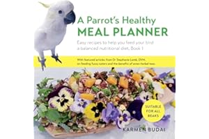 A Parrot’s Healthy Meal Planner: Easy Recipes to Help You Feed Your Bird a Balanced Nutritional Diet