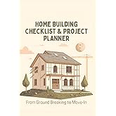Home Building Checklist & Project Planner: From Ground Breaking to Move-In