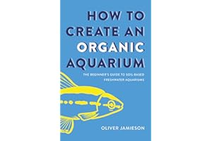 How to Create an Organic Aquarium: The Beginner’s Guide to Soil-Based Freshwater Aquariums