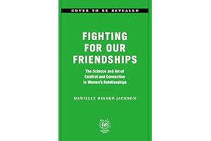 Fighting for Our Friendships: The Science and Art of Conflict and Connection in Women's Relationships