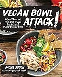 Vegan Bowl Attack!: More than 100 One-Dish Meals Packed with Plant-Based Power