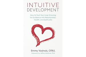 Intuitive Development: How to Trust Your Inner Knowing for Guidance with Relationships, Health, and Spirituality