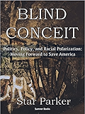 Blind Conceit: Politics, Policy and Racial Polarization: Moving Forward to Save America