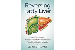 Reversing Fatty Liver: Proven Strategies and Practical Steps to Heal and Restore Your Liver Health Naturally