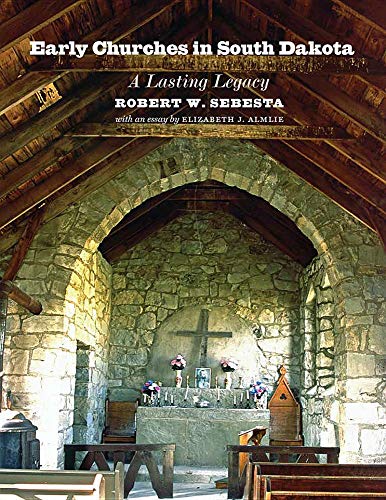 Early Churches in South Dakota: A Lasting Legacy by Robert Sebesta