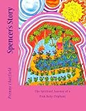 Spencer's Story: The Spiritual Journey of a Pink Baby Elephant by Prenny Chatfield