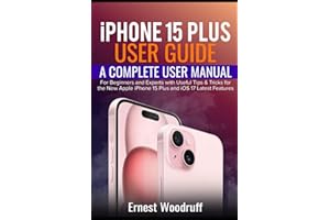 iPhone 15 Plus User Guide: A Complete User Manual for Beginners and Experts with Useful Tips & Tricks for the New Apple iPhon