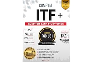 COMPTIA IT FUNDAMENTALS (ITF+) | EXAM CODE: FCO-U61 | 10 PRACTICE TESTS, 750 FOUNDATIONAL QUESTIONS, 725+ EXAM FOCUSED TIPS, 700+ CAUTION ALERTS, CONCISE AND CLEAR EXPLANATIONS