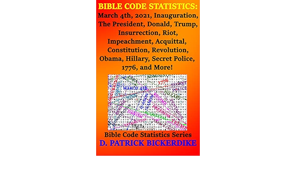 Bible Code Statistics: March 4Th, 2021, Inauguration, The President,  Donald, Trump, Insurrection, Riot, Impeachment, Acquittal, Constitution,  Revolution, ... Hillary, Secret Police, 1776, And More! - Kindle Edition By  Bickerdike, D. Patrick. Politics