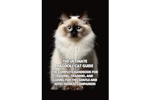 The Ultimate Ragdoll Cat Guide: The Complete Handbook for Raising, Training, and Caring for This Gentle and Affectionate Comp