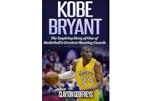 Kobe Bryant: The Inspiring Story of One of Basketball's Greatest Shooting Guards (Basketball Biography Books)