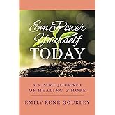 EmPower Yourself Today: A 3 Part Journey of Healing & Hope