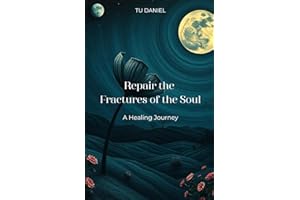 Repair the Fractures of the Soul : A Healing Journey