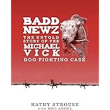 Badd Newz: The Untold Story of the Michael Vick Dog Fighting Case