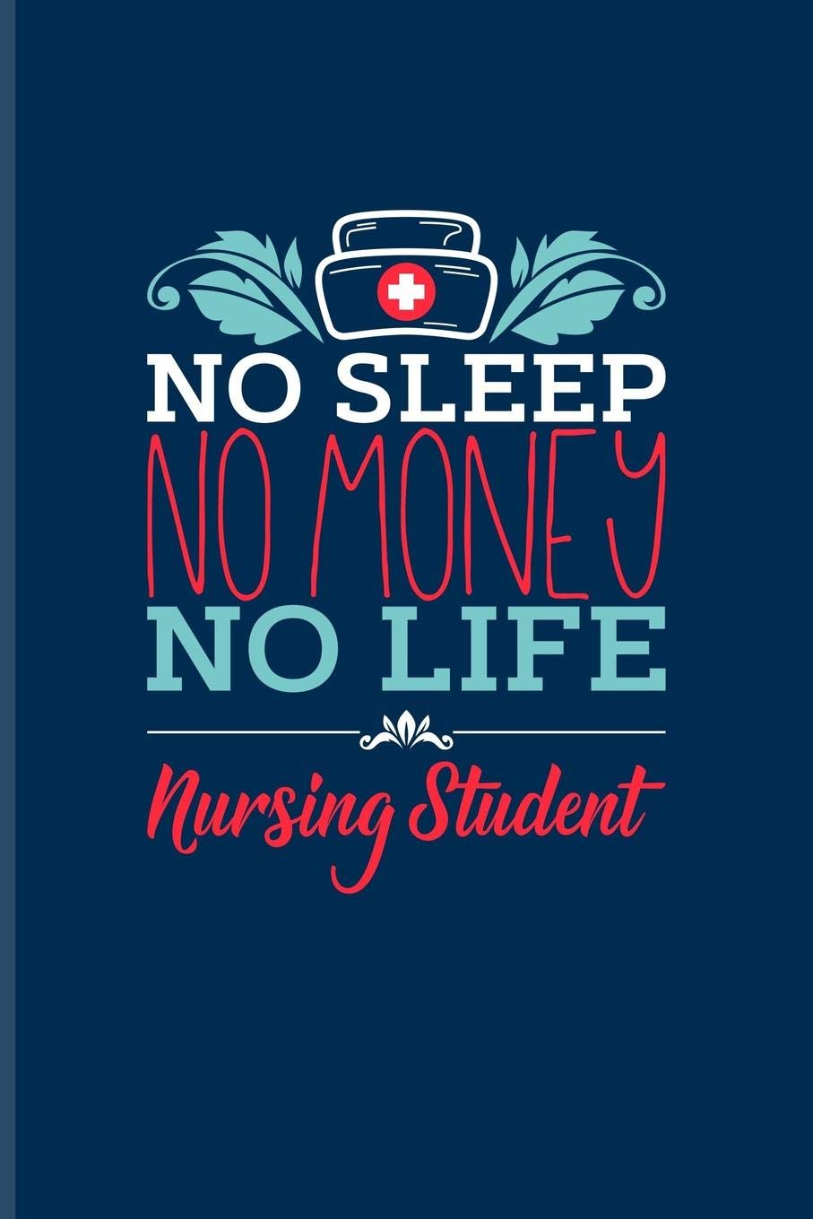 No Sleep No Money No Life Nursing Student Nurse Medical Student Journal Notebook For Nursing Anatomy Doctor Nurses Exam Surgery Med School Hospital Fans 6x9 100 Blank