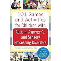 101 Games and Activities for Children With Autism, Asperger’s and Sensory Processing Disorders