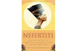 Nefertiti: Unlocking the Mystery Surrounding Egypt's Most Famous and Beautiful Queen
