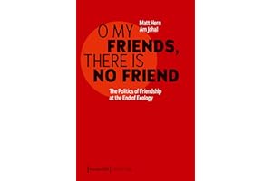 O My Friends, There is No Friend: The Politics of Friendship at the End of Ecology (Neue Ökologie Book 9)