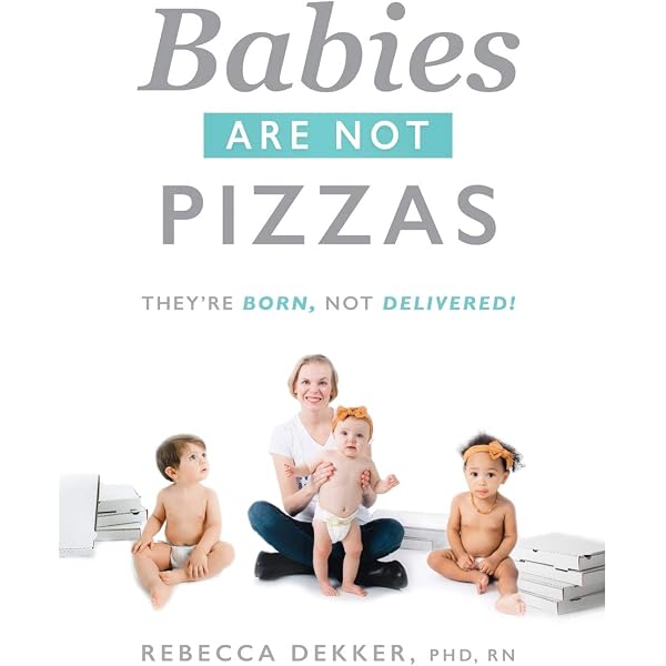 Babies Are Not Pizzas: They're Born, Not Delivered: Dekker