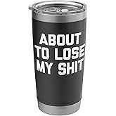 About To Lose My Shit - Funny Saying Sarcastic Novelty Cool Stainless Steel Insulated Tumbler